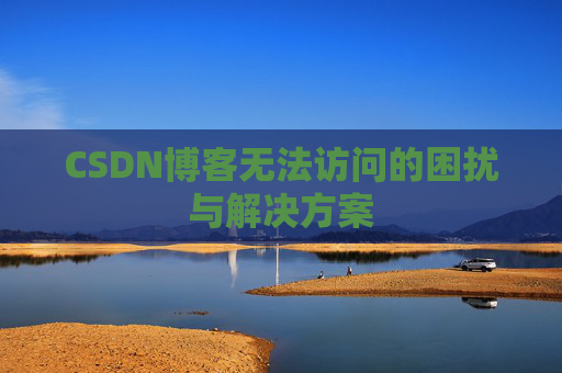 CSDN博客无法访问的困扰与解决方案
