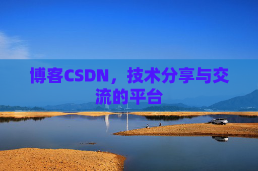 博客CSDN，技术分享与交流的平台